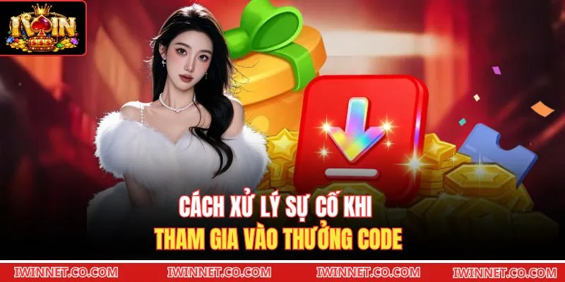 Cách xử lý sự cố khi tham gia vào thưởng code