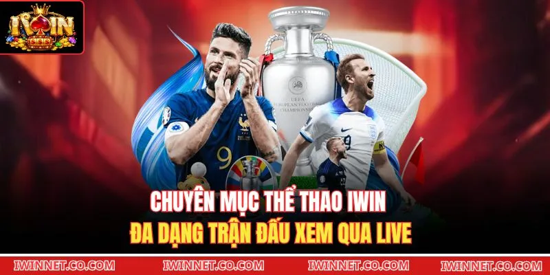 Chuyên mục thể thao Iwin đa dạng trận đấu xem qua live
