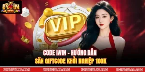 Code Iwin - Hướng Dẫn Săn Giftcode Khởi Nghiệp 100K