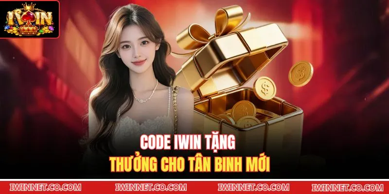 Code Iwin tặng thưởng cho tân binh mới