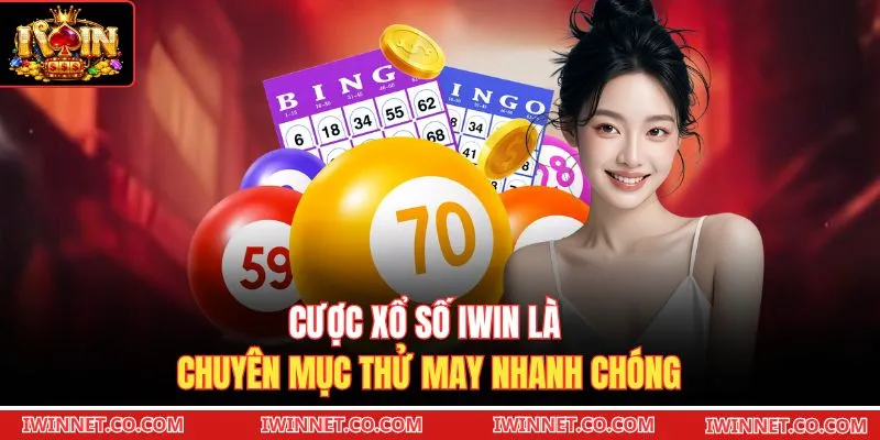 Cược xổ số Iwin là chuyên mục thử may nhanh chóng