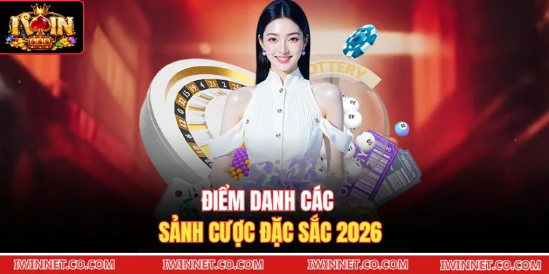 Điểm danh các sảnh cược đặc sắc 2026