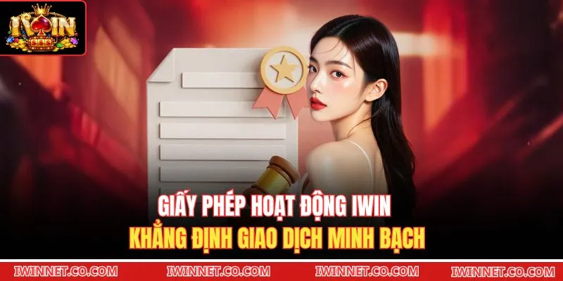 Giấy phép hoạt động Iwin khẳng định giao dịch minh bạch