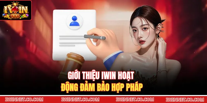 Giới thiệu Iwin hoạt động đảm bảo hợp pháp