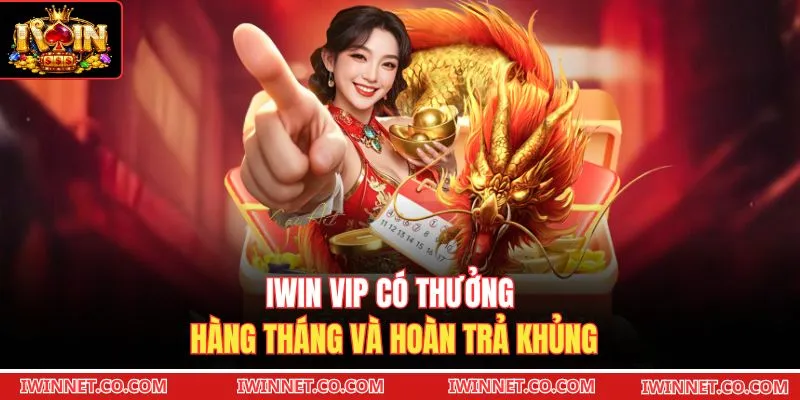 Iwin VIP có thưởng hàng tháng và hoàn trả khủng
