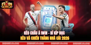 Kèo Châu Á Iwin - Bí Kíp Đọc Kèo Và Chiến Thắng Nhà Cái 2026