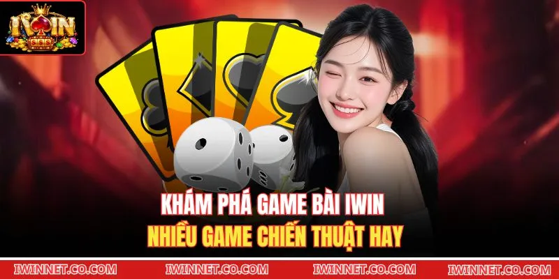 Khám phá game bài Iwin nhiều game chiến thuật hay