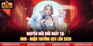 Khuyến Mãi Mỗi Ngày Tại Iwin - Nhận Thưởng Cực Lớn 2026