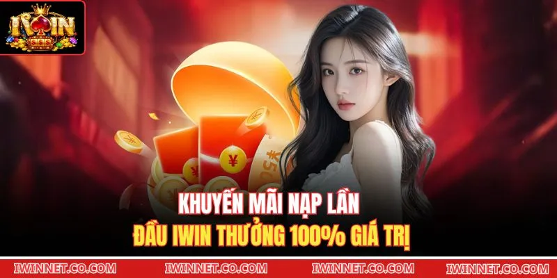 Khuyến mãi nạp lần đầu Iwin thưởng 100% giá trị