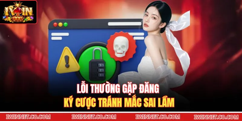 Lỗi thường gặp đăng ký cược tránh mắc sai lầm 