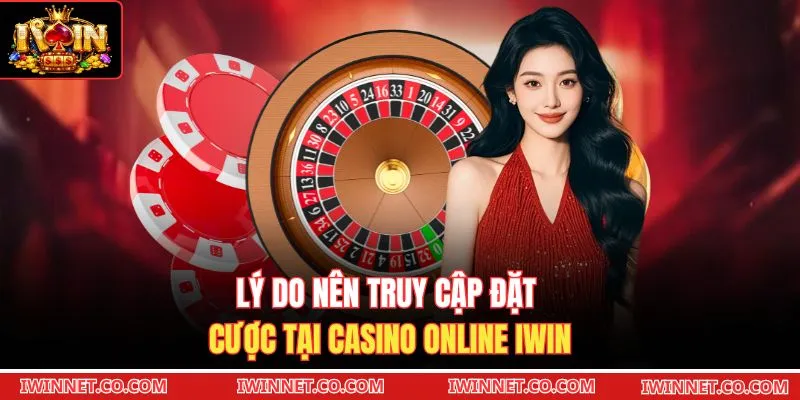 Lý do nên truy cập đặt cược tại casino online Iwin