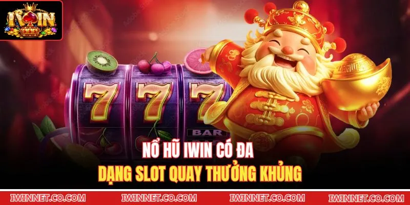 Nổ Hũ Iwin có đa dạng slot quay thưởng khủng