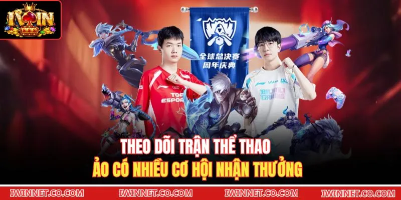 Theo dõi trận thể thao ảo có nhiều cơ hội nhận thưởng