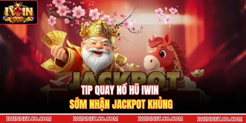 Tip quay nổ hũ Iwin sớm nhận Jackpot khủng